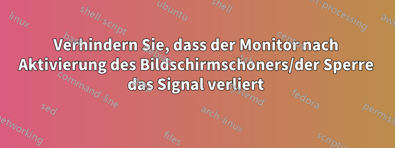 Verhindern Sie, dass der Monitor nach Aktivierung des Bildschirmschoners/der Sperre das Signal verliert