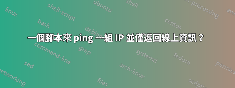 一個腳本來 ping 一組 IP 並僅返回線上資訊？