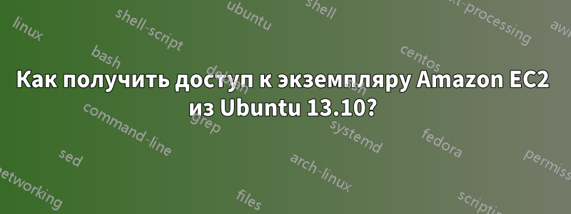 Как получить доступ к экземпляру Amazon EC2 из Ubuntu 13.10?