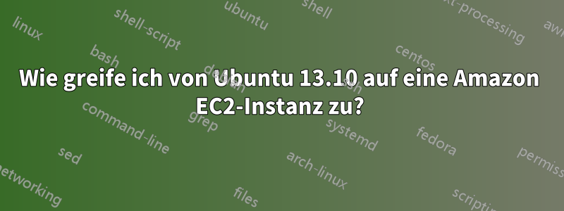 Wie greife ich von Ubuntu 13.10 auf eine Amazon EC2-Instanz zu?