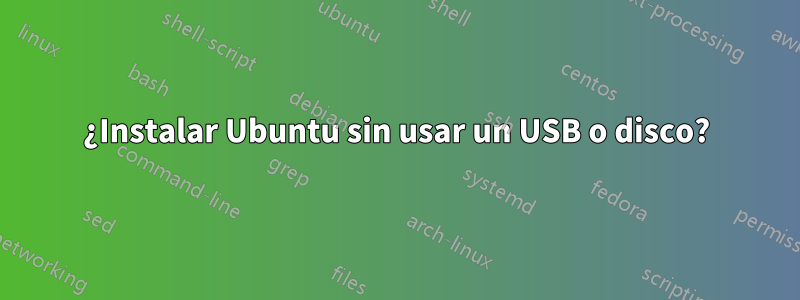 ¿Instalar Ubuntu sin usar un USB o disco?