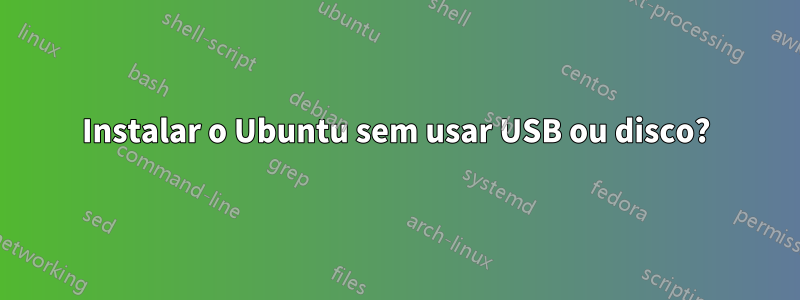 Instalar o Ubuntu sem usar USB ou disco?