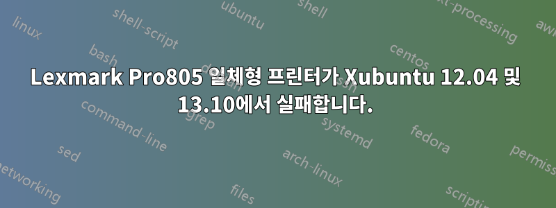 Lexmark Pro805 일체형 프린터가 Xubuntu 12.04 및 13.10에서 실패합니다.