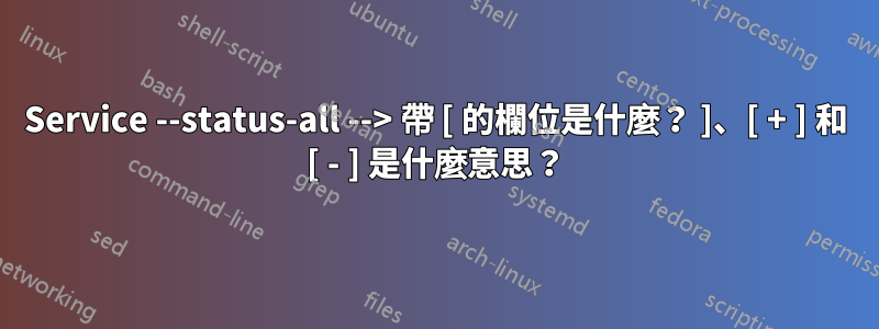 Service --status-all --> 帶 [ 的欄位是什麼？ ]、[ + ] 和 [ - ] 是什麼意思？