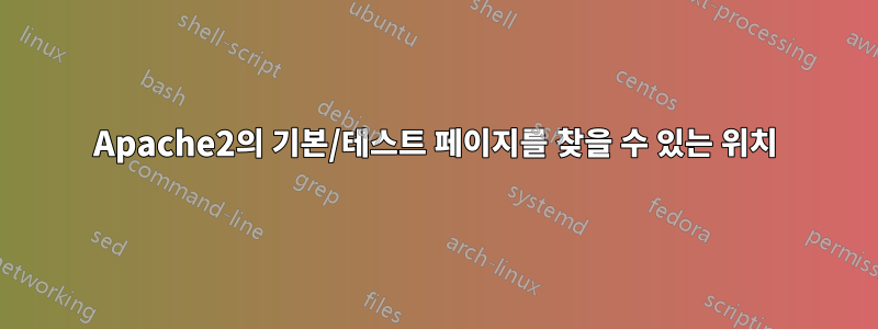 Apache2의 기본/테스트 페이지를 찾을 수 있는 위치