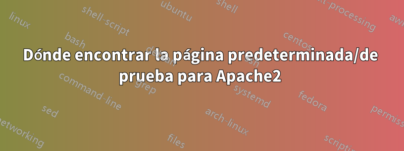 Dónde encontrar la página predeterminada/de prueba para Apache2