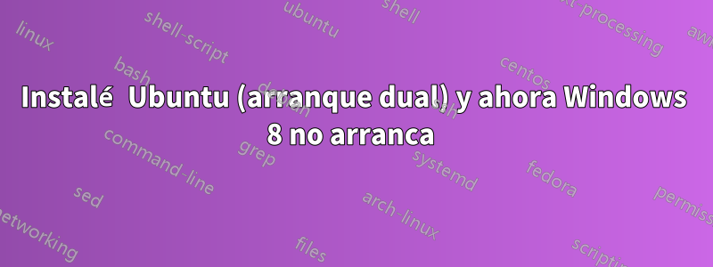 Instalé Ubuntu (arranque dual) y ahora Windows 8 no arranca 