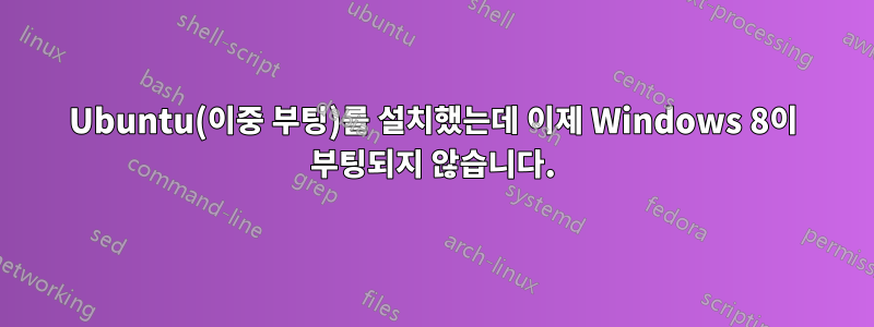 Ubuntu(이중 부팅)를 설치했는데 이제 Windows 8이 부팅되지 않습니다.