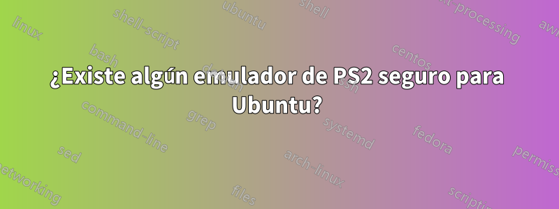 ¿Existe algún emulador de PS2 seguro para Ubuntu?