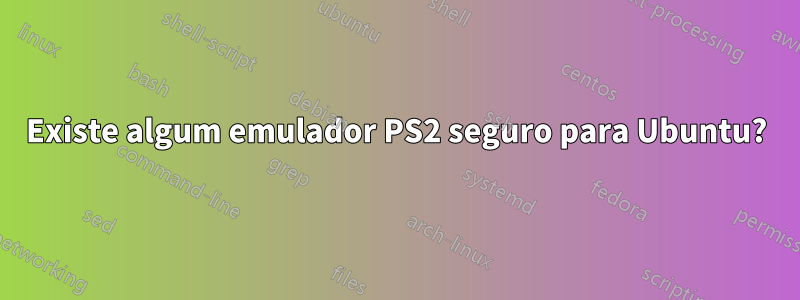 Existe algum emulador PS2 seguro para Ubuntu?