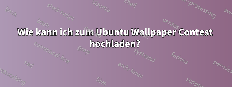 Wie kann ich zum Ubuntu Wallpaper Contest hochladen?