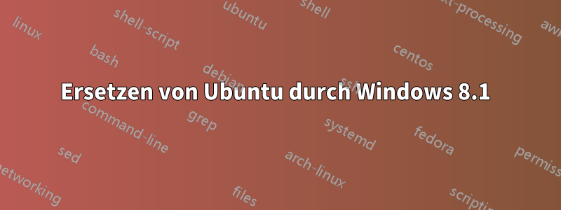 Ersetzen von Ubuntu durch Windows 8.1 