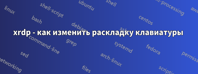 xrdp - как изменить раскладку клавиатуры