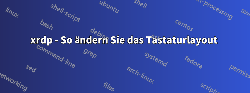 xrdp - So ändern Sie das Tastaturlayout