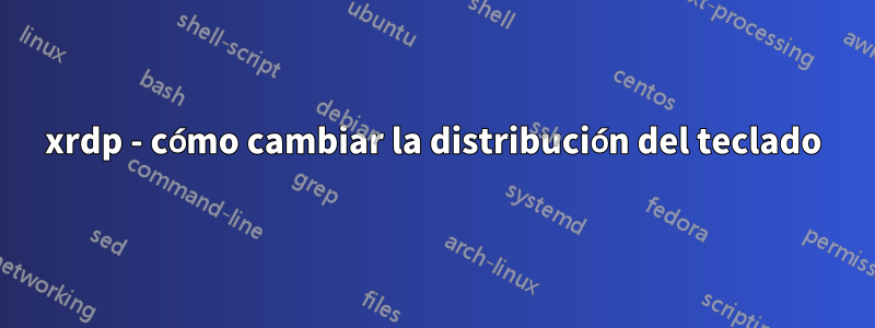 xrdp - cómo cambiar la distribución del teclado