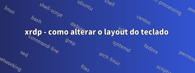 xrdp - como alterar o layout do teclado