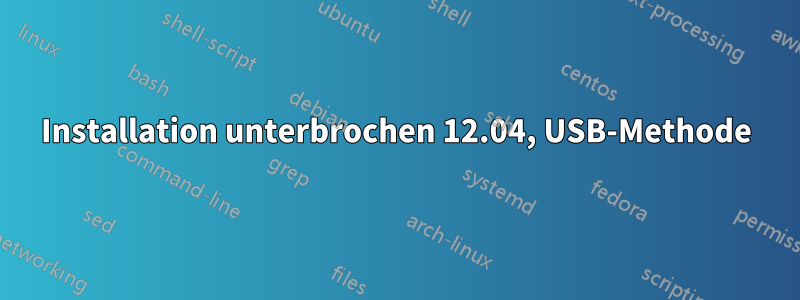 Installation unterbrochen 12.04, USB-Methode