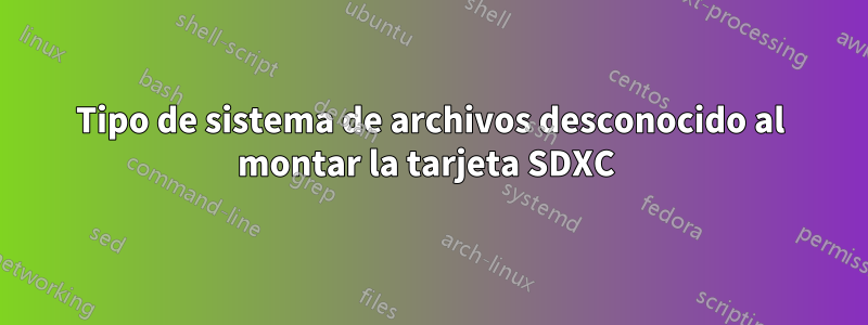 Tipo de sistema de archivos desconocido al montar la tarjeta SDXC 