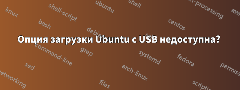 Опция загрузки Ubuntu с USB недоступна?