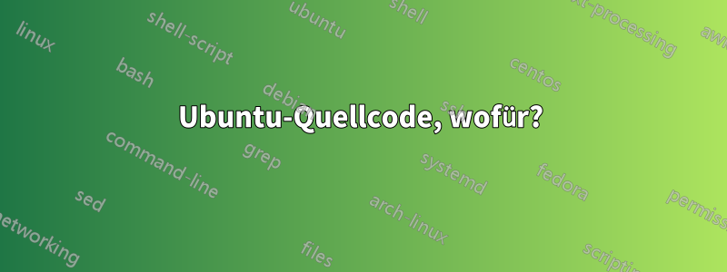 Ubuntu-Quellcode, wofür?