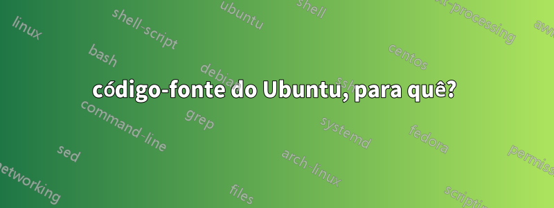 código-fonte do Ubuntu, para quê?