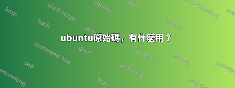 ubuntu原始碼，有什麼用？