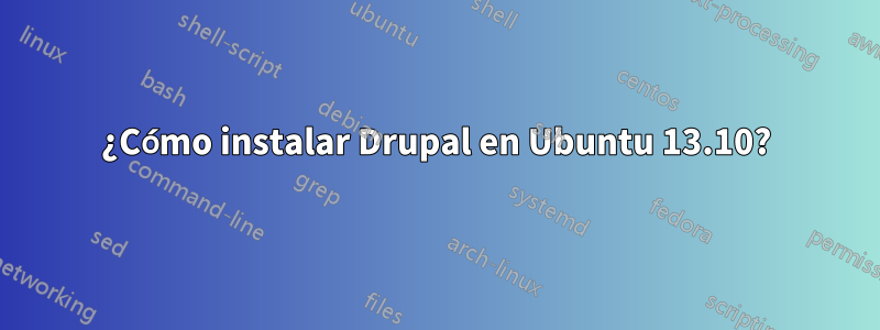 ¿Cómo instalar Drupal en Ubuntu 13.10?