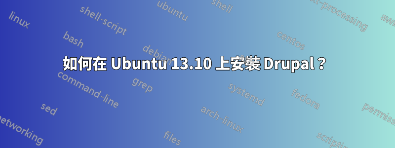 如何在 Ubuntu 13.10 上安裝 Drupal？