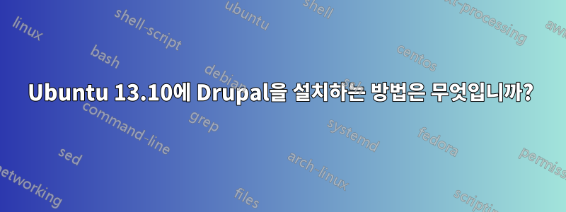 Ubuntu 13.10에 Drupal을 설치하는 방법은 무엇입니까?