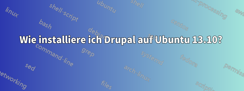 Wie installiere ich Drupal auf Ubuntu 13.10?