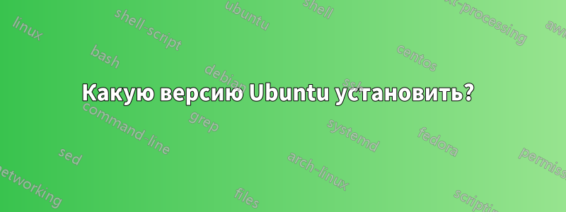 Какую версию Ubuntu установить? 