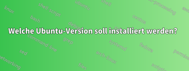 Welche Ubuntu-Version soll installiert werden? 