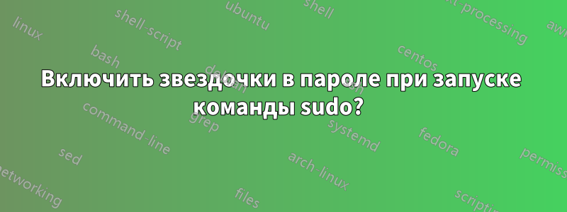 Включить звездочки в пароле при запуске команды sudo? 