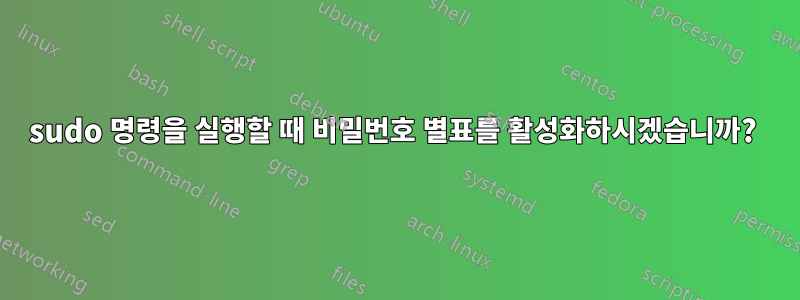 sudo 명령을 실행할 때 비밀번호 별표를 활성화하시겠습니까? 