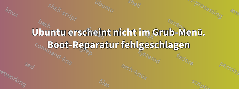 Ubuntu erscheint nicht im Grub-Menü. Boot-Reparatur fehlgeschlagen