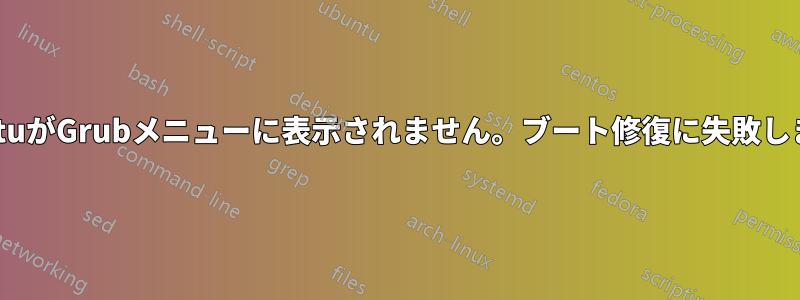 UbuntuがGrubメニューに表示されません。ブート修復に失敗しました