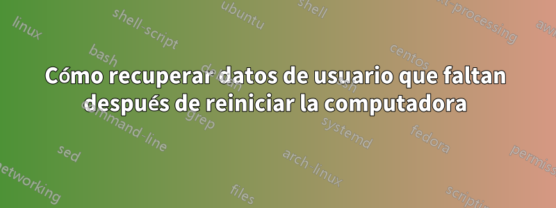 Cómo recuperar datos de usuario que faltan después de reiniciar la computadora