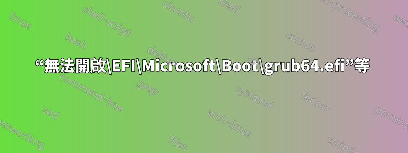 “無法開啟\EFI\Microsoft\Boot\grub64.efi”等