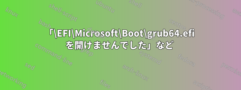 「\EFI\Microsoft\Boot\grub64.efi を開けませんでした」など