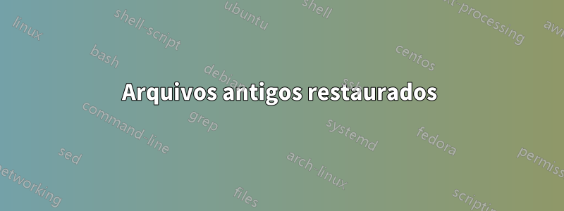 Arquivos antigos restaurados