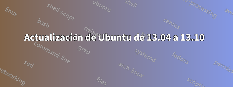 Actualización de Ubuntu de 13.04 a 13.10 