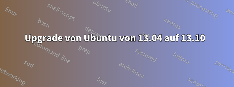 Upgrade von Ubuntu von 13.04 auf 13.10 