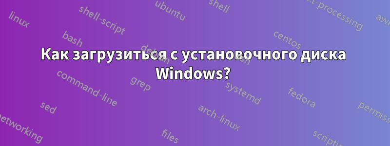 Как загрузиться с установочного диска Windows?