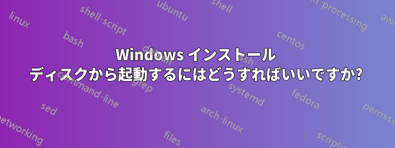 Windows インストール ディスクから起動するにはどうすればいいですか?