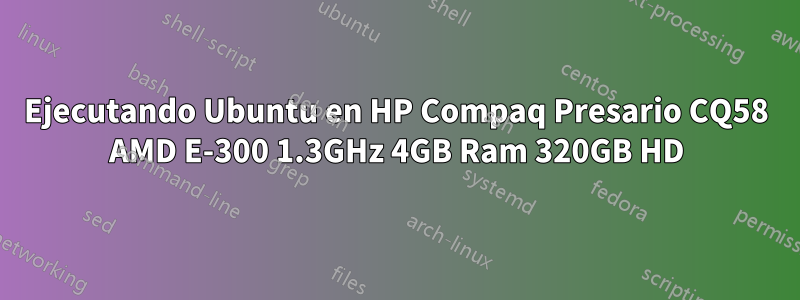 Ejecutando Ubuntu en HP Compaq Presario CQ58 AMD E-300 1.3GHz 4GB Ram 320GB HD