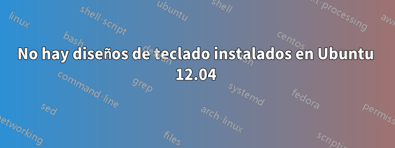 No hay diseños de teclado instalados en Ubuntu 12.04