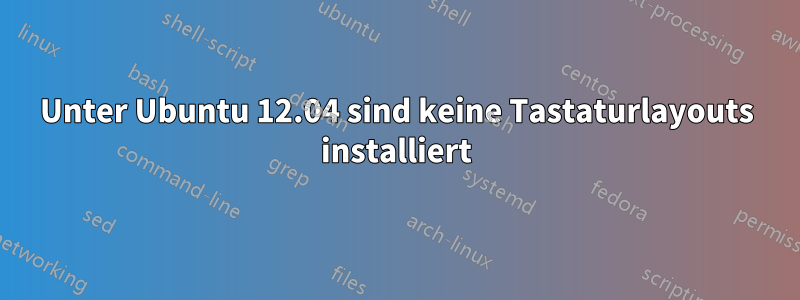 Unter Ubuntu 12.04 sind keine Tastaturlayouts installiert