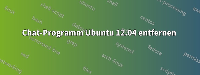 Chat-Programm Ubuntu 12.04 entfernen