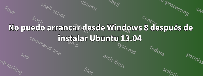 No puedo arrancar desde Windows 8 después de instalar Ubuntu 13.04 