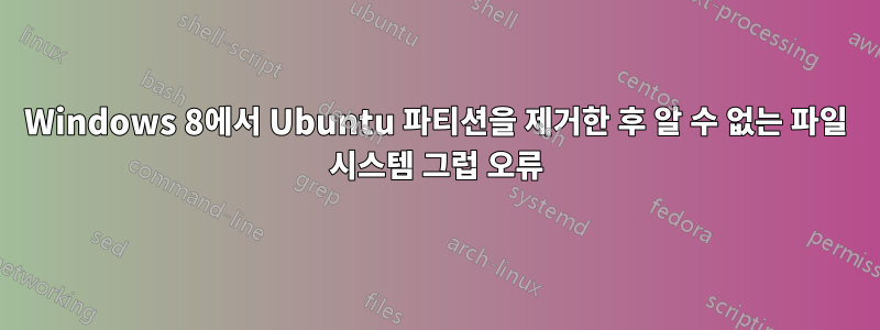 Windows 8에서 Ubuntu 파티션을 제거한 후 알 수 없는 파일 시스템 그럽 오류